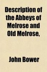 Description of the Abbeys of Melrose and Old Melrose