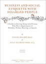 Business and Social Etiquette With Disabled People A Guide to Getting Along With Persons Who Have Impairments of Mobility Vision Hearing or Speec