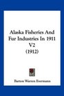 Alaska Fisheries And Fur Industries In 1911 V2