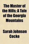 The Master of the Hills A Tale of the Georgia Mountains