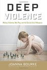 Deep Violence Military Violence War Play and the Social Life of Weapons
