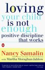 Loving Your Child Is Not Enough: Positive Discipline That Works