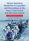 African American World War II Casualties and Decorations in the Navy Coast Guard and Merchant Marine A Comprehensive Record