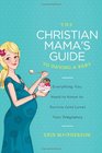 The Christian Mama's Guide to Having a Baby Everything You Need to Know to Survive  Your Pregnancy