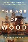 The Age of Wood Mankind's Most Useful Material and the Construction of Civilization
