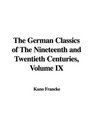 The German Classics of The Nineteenth and Twentieth Centuries Volume IX