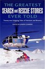The Greatest Search and Rescue Stories Ever Told : Twenty Gripping Tales of Heroism and Bravery (Greatest)