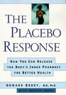 The Placebo Response How You Can Release the Body's Inner Pharmacy for Better Health