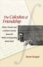 The Calculus of Friendship What a Teacher and a Student Learned about Life while Corresponding about Math
