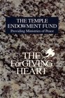The Temple Endowment Fund Providing Ministries of Peace The Forgiving Heart