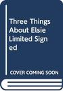 THREE THINGS ABOUT ELSIE LIMITED SIGNED