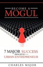 Become a Mogul 7 Major Success Principles For The Urban Entrepreneur