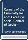 Careers of the criminally insane Excessive social control of deviance