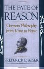 The Fate of Reason  German Philosophy from Kant to Fichte