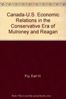 CanadaUS Economic Relations in the Conservative Era of Mulroney and Reagan