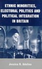 Ethnic Minorities Electoral Politics and Political Integration in Britain