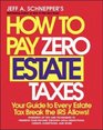 How To Pay Zero Estate Taxes Your Guide to Every Estate Tax Break the IRS Allows