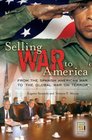 Selling War to America From the Spanish American War to the Global War on Terror