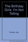 The Birthday Girls: I'm Not Telling
