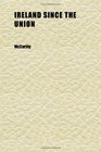 Ireland Since the Union Sketches of Irish History From 1798 to 1886