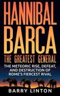 Hannibal Barca The Greatest General The Meteoric Rise Defeat And Destruction Of Rome's Fiercest Rival