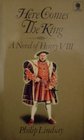 Here Comes the King  A Novel of Henry VIII