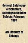 General Catalogue of Sculpture Paintings and Other Objects February 1907