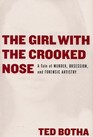The Girl with the Crooked Nose A Tale of Murder Obsession and Forensic Artistry