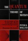 The Quantum Theory of Motion  An Account of the de BroglieBohm Causal Interpretation of Quantum Mechanics