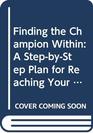 Finding the Champion Within  A StepbyStep Plan for Reaching Your Full Potential