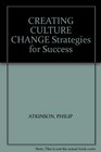 CREATING CULTURE CHANGE  STRATEGIES FOR SUCCESS