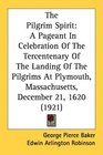 The Pilgrim Spirit A Pageant In Celebration Of The Tercentenary Of The Landing Of The Pilgrims At Plymouth Massachusetts December 21 1620