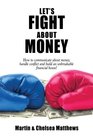 Let's Fight About Money How to Communicate About Money Handle Conflict and Build an Unbreakable Financial House