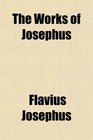 The Works of Josephus With a Life Written by Himself