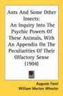 Ants And Some Other Insects An Inquiry Into The Psychic Powers Of These Animals With An Appendix On The Peculiarities Of Their Olfactory Sense