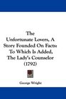 The Unfortunate Lovers A Story Founded On Facts To Which Is Added The Lady's Counselor