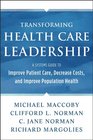 Transforming Health Care Leadership A Systems Guide to Improve Patient Care Decrease Costs and Improve Population Health