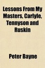 Lessons From My Masters Carlyle Tennyson and Ruskin