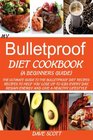My Bulletproof Diet Cookbook (A Beginners Guide):: The Ultimate Guide to the Bulletproof Diet Recipes: Recipes to help you Lose up to 1LBS Every Day, Regain Energy and Live a Healthy Lifestyle.