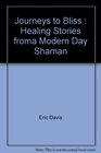 Journeys to Bliss  Healing Stories froma Modern Day Shaman
