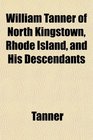 William Tanner of North Kingstown Rhode Island and His Descendants