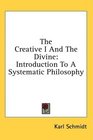 The Creative I And The Divine Introduction To A Systematic Philosophy