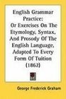 English Grammar Practice Or Exercises On The Etymology Syntax And Prosody Of The English Language Adapted To Every Form Of Tuition