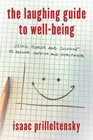 The Laughing Guide to WellBeing Using Humor and Science to Become Happier and Healthier