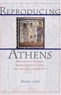 Reproducing Athens  Menander's Comedy Democratic Culture and the Hellenistic City