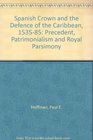 Spanish Crown and the Defense of the Caribbean 15351585 PrecedentPatrimonialism and Royal Parsimony
