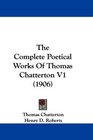 The Complete Poetical Works Of Thomas Chatterton V1