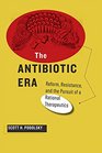 The Antibiotic Era Reform Resistance and the Pursuit of a Rational Therapeutics
