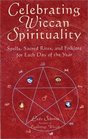 Celebrating Wiccan Spirituality Spells Sacred Rites and Folklore for Each Day of the Year