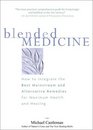 Blended Medicine  How to Integrate the Best Mainstream and Alternative Remedies for Maximum Health and Healing